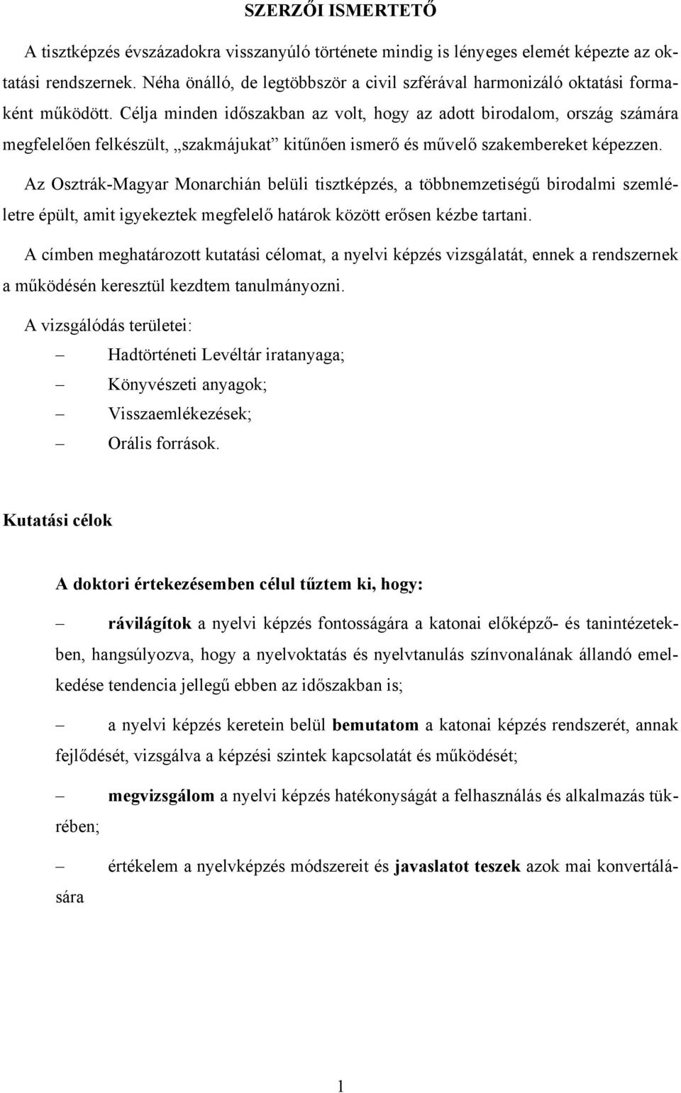 Célja minden időszakban az volt, hogy az adott birodalom, ország számára megfelelően felkészült, szakmájukat kitűnően ismerő és művelő szakembereket képezzen.