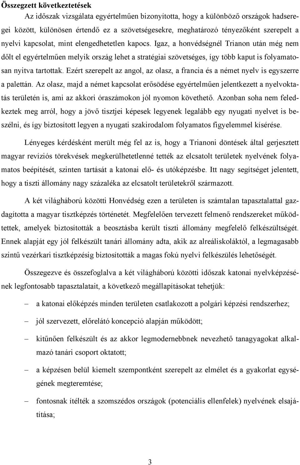 Igaz, a honvédségnél Trianon után még nem dőlt el egyértelműen melyik ország lehet a stratégiai szövetséges, így több kaput is folyamatosan nyitva tartottak.