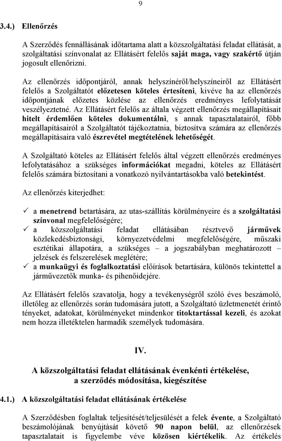 Az ellenőrzés időpontjáról, annak helyszínéről/helyszíneiről az Ellátásért felelős a Szolgáltatót előzetesen köteles értesíteni, kivéve ha az ellenőrzés időpontjának előzetes közlése az ellenőrzés