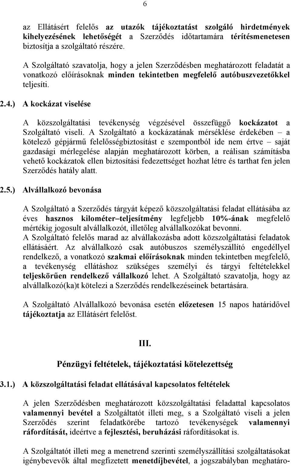 ) A kockázat viselése A közszolgáltatási tevékenység végzésével összefüggő kockázatot a Szolgáltató viseli.