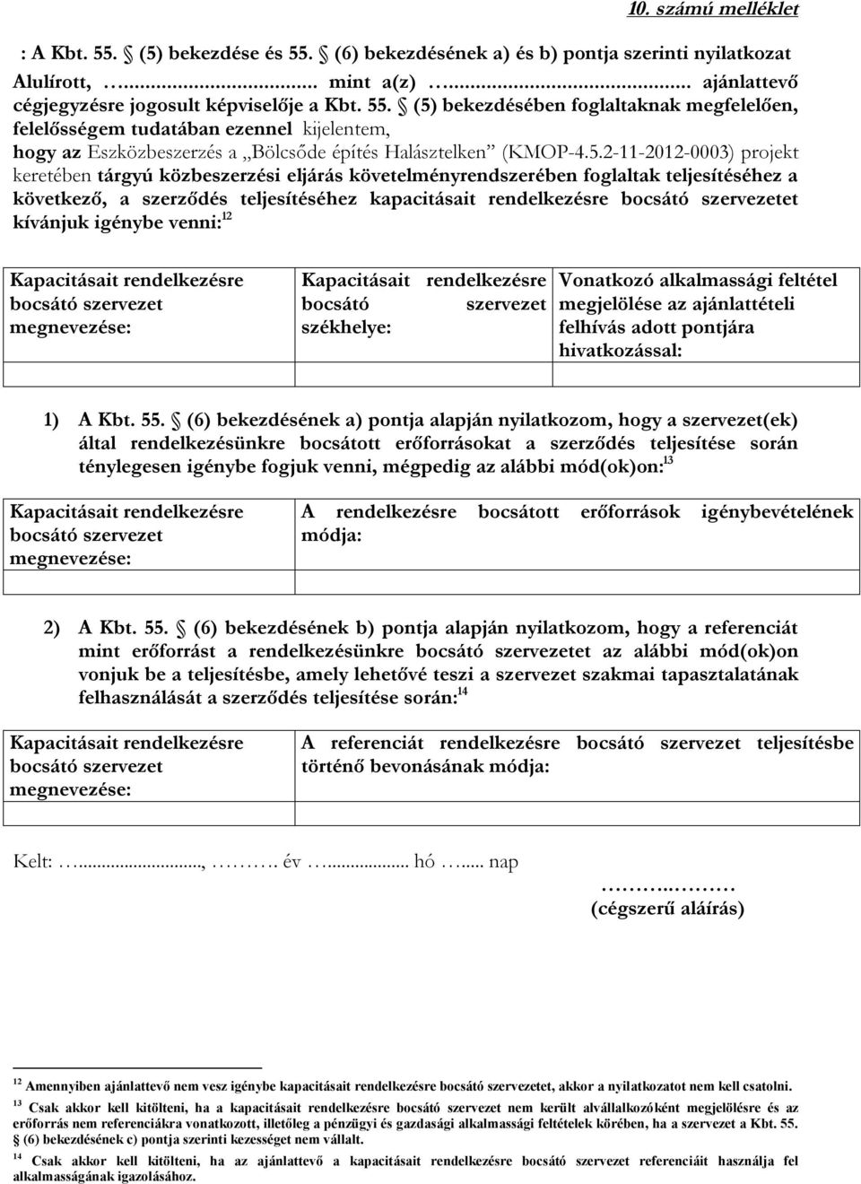 szervezetet kívánjuk igénybe venni: 12 Kapacitásait rendelkezésre bocsátó szervezet megnevezése: Kapacitásait rendelkezésre bocsátó szervezet székhelye: Vonatkozó alkalmassági feltétel megjelölése az