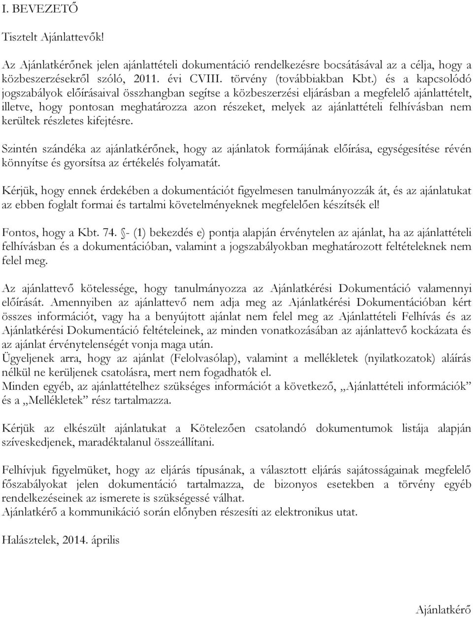 felhívásban nem kerültek részletes kifejtésre. Szintén szándéka az ajánlatkérőnek, hogy az ajánlatok formájának előírása, egységesítése révén könnyítse és gyorsítsa az értékelés folyamatát.