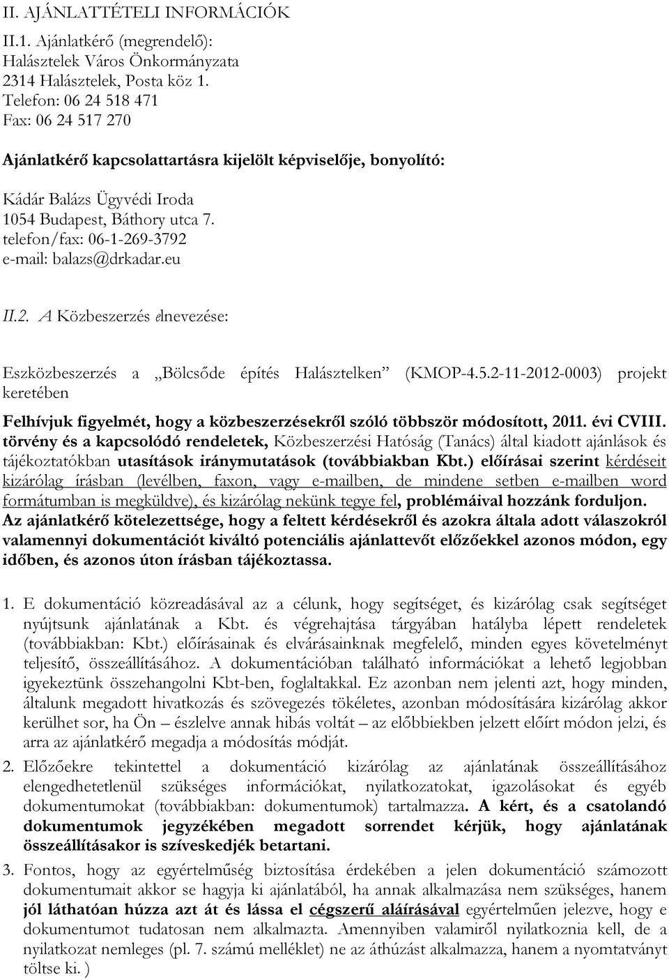 telefon/fax: 06-1-269-3792 e-mail: balazs@drkadar.eu II.2. A Közbeszerzés elnevezése: Eszközbeszerzés a Bölcsőde építés Halásztelken (KMOP-4.5.