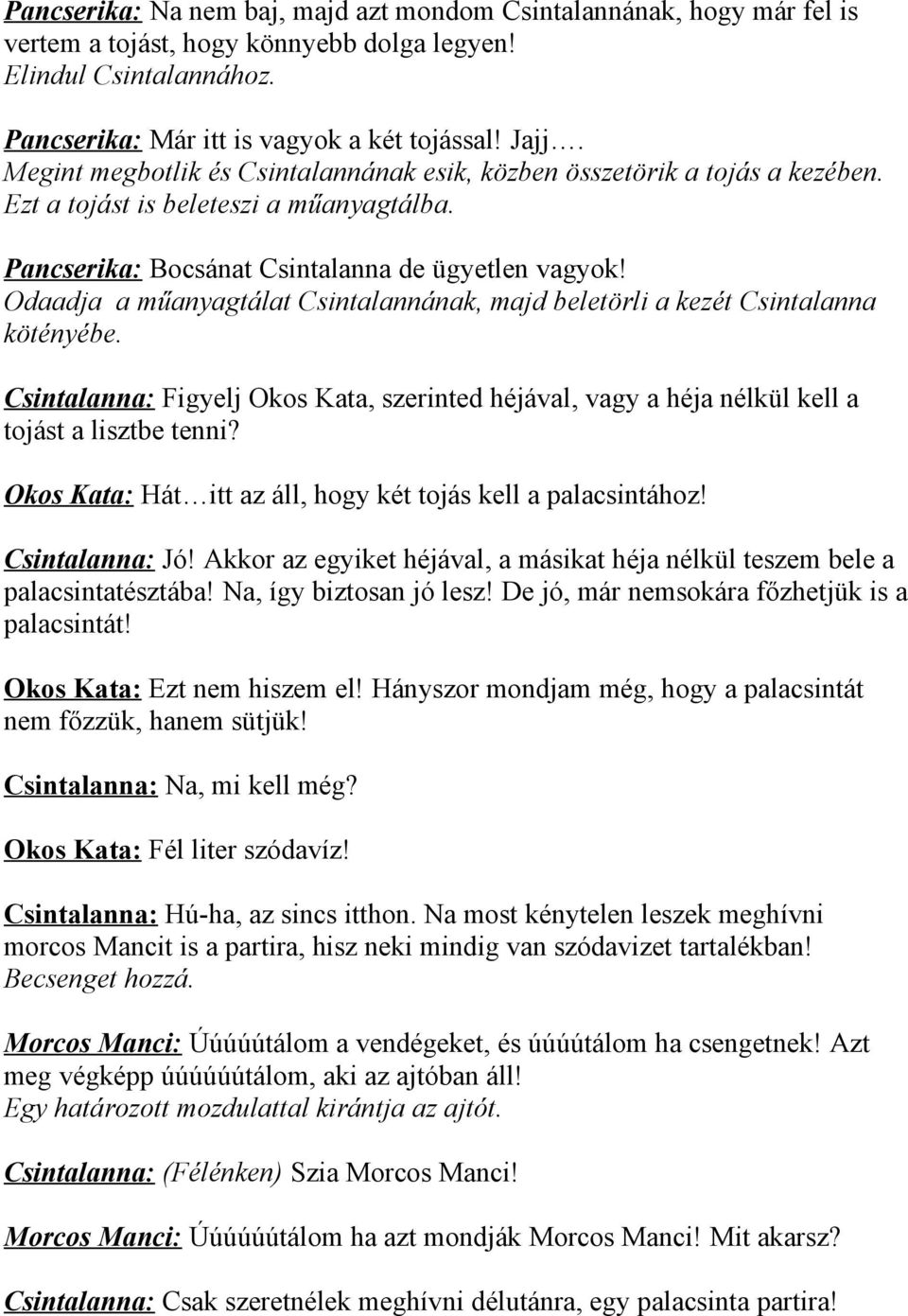 Odaadja a műanyagtálat Csintalannának, majd beletörli a kezét Csintalanna kötényébe. Csintalanna: Figyelj Okos Kata, szerinted héjával, vagy a héja nélkül kell a tojást a lisztbe tenni?