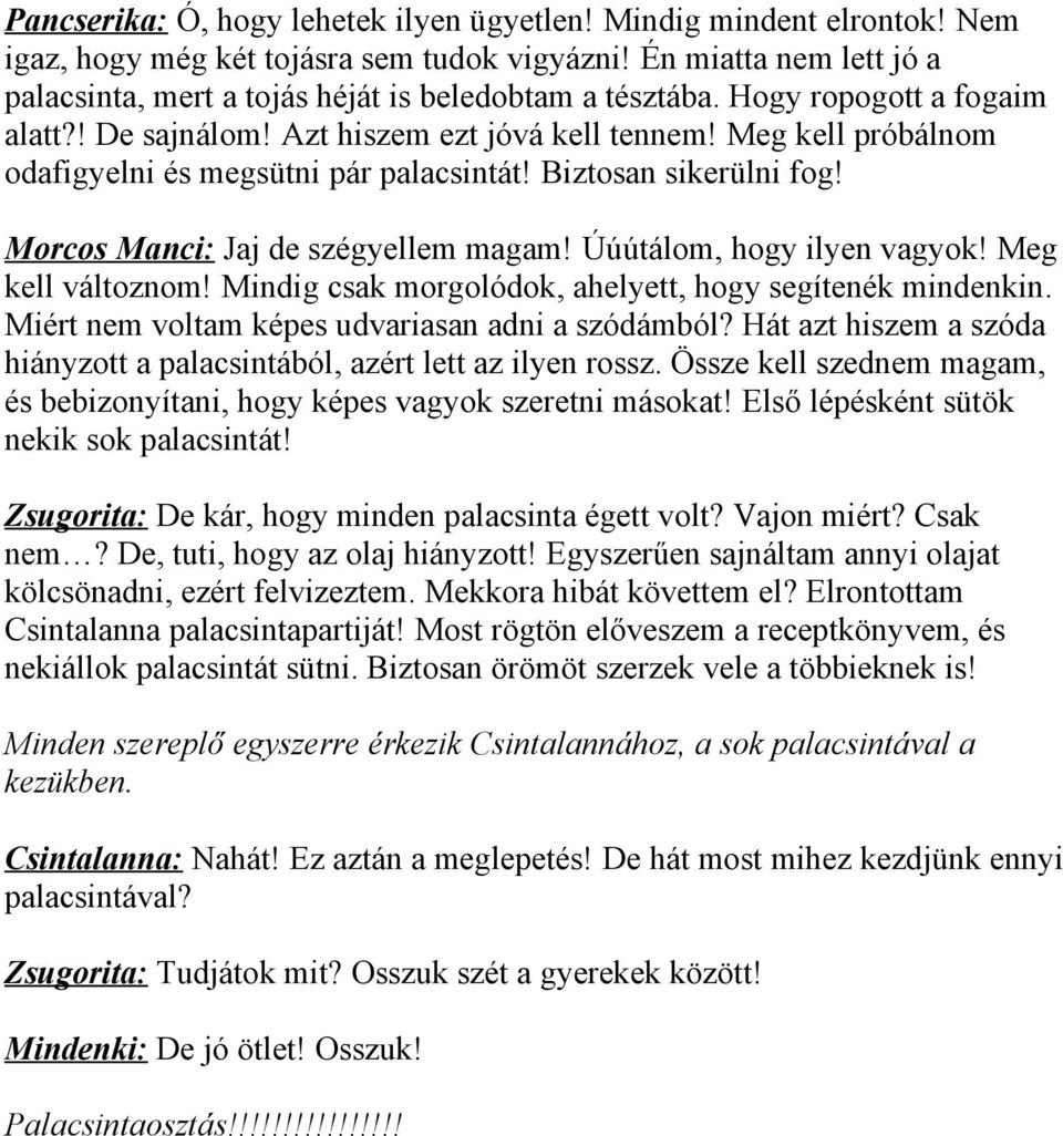 Úúútálom, hogy ilyen vagyok! Meg kell változnom! Mindig csak morgolódok, ahelyett, hogy segítenék mindenkin. Miért nem voltam képes udvariasan adni a szódámból?