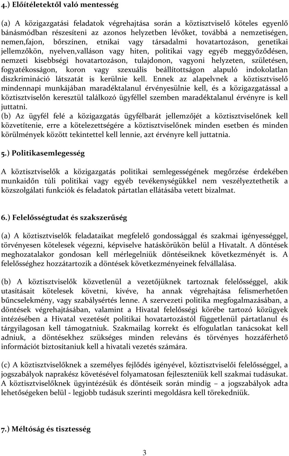 vagyoni helyzeten, születésen, fogyatékosságon, koron vagy szexuális beállítottságon alapuló indokolatlan diszkrimináció látszatát is kerülnie kell.