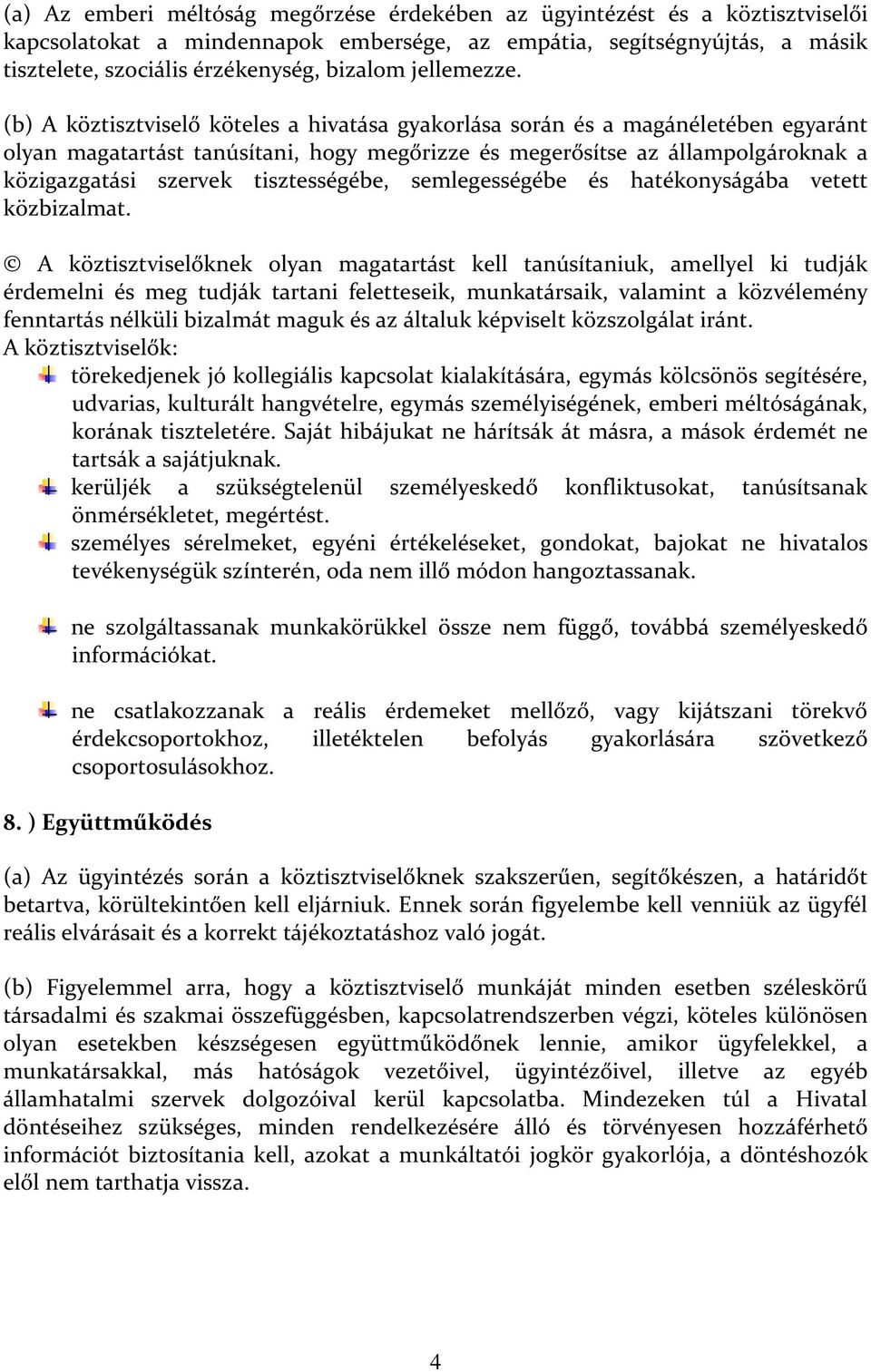 (b) A köztisztviselő köteles a hivatása gyakorlása során és a magánéletében egyaránt olyan magatartást tanúsítani, hogy megőrizze és megerősítse az állampolgároknak a közigazgatási szervek