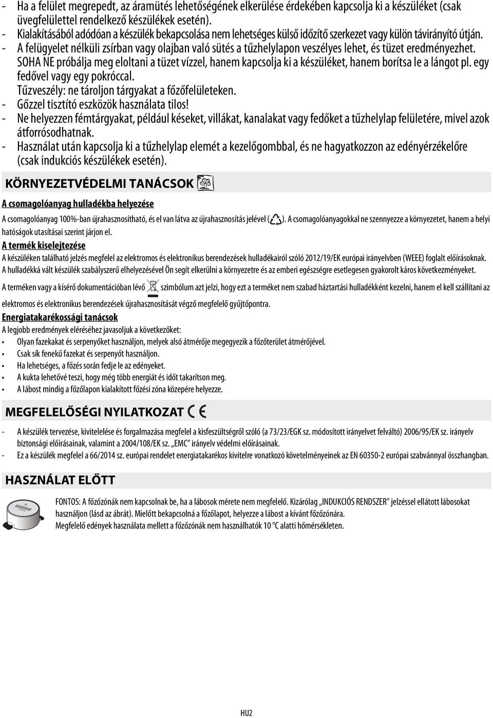 - A felügyelet nélküli zsírban vagy olajban való sütés a tűzhelylapon veszélyes lehet, és tüzet eredményezhet.