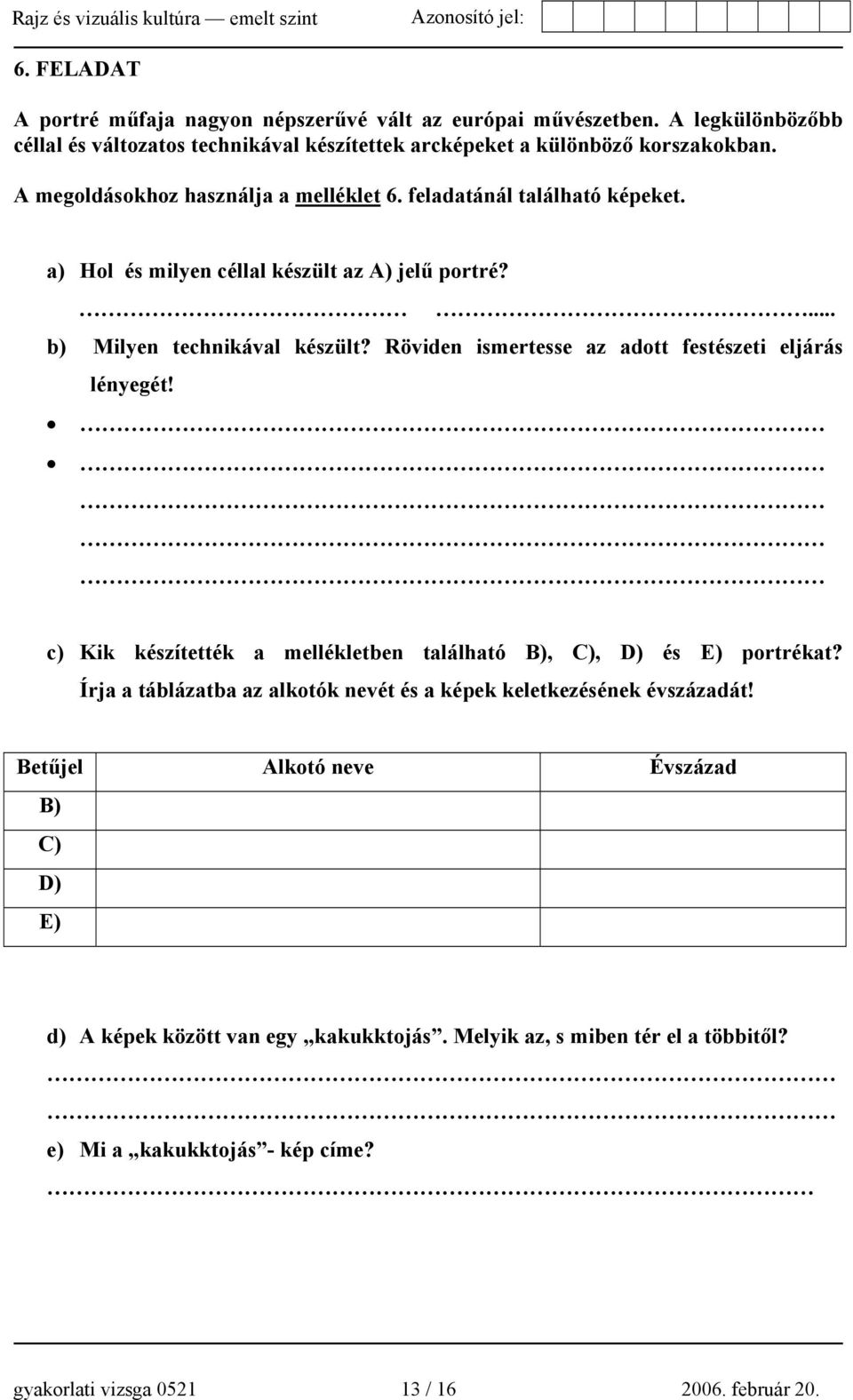 Röviden ismertesse az adott festészeti eljárás lényegét! c) Kik készítették a mellékletben található B), C), D) és E) portrékat?