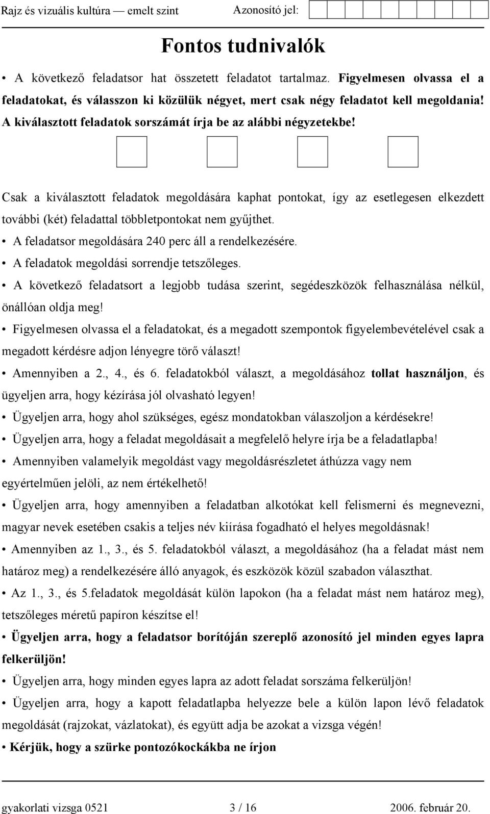 Csak a kiválasztott feladatok megoldására kaphat pontokat, így az esetlegesen elkezdett további (két) feladattal többletpontokat nem gyűjthet. A feladatsor megoldására 240 perc áll a rendelkezésére.