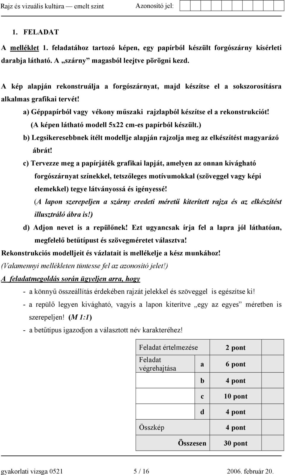 (A képen látható modell 5x22 cm-es papírból készült.) b) Legsikeresebbnek ítélt modellje alapján rajzolja meg az elkészítést magyarázó ábrát!