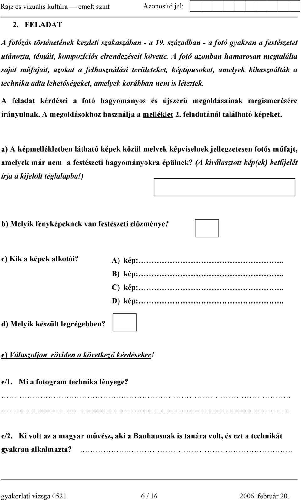 A feladat kérdései a fotó hagyományos és újszerű megoldásainak megismerésére irányulnak. A megoldásokhoz használja a melléklet 2. feladatánál található képeket.