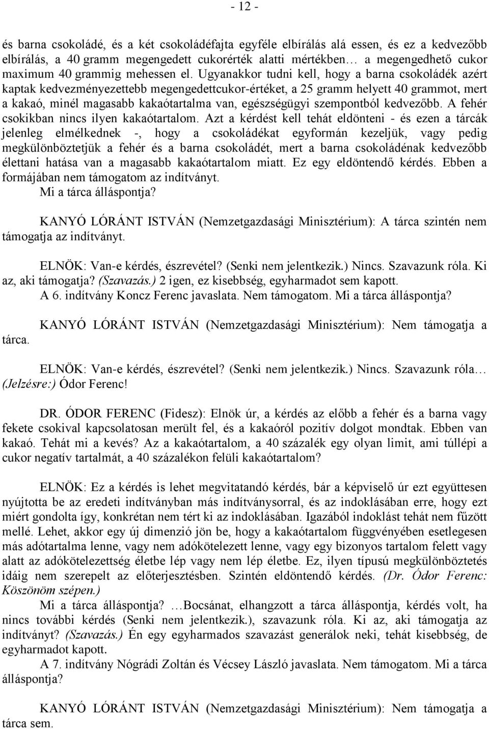 Ugyanakkor tudni kell, hogy a barna csokoládék azért kaptak kedvezményezettebb megengedettcukor-értéket, a 25 gramm helyett 40 grammot, mert a kakaó, minél magasabb kakaótartalma van, egészségügyi