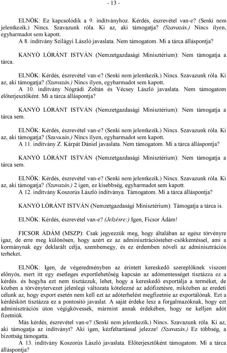 indítvány Nógrádi Zoltán és Vécsey László javaslata. Nem támogatom előterjesztőként. Mi a tárca álláspontja? tárca sem. az, aki támogatja? (Szavazás.) Nincs ilyen, egyharmadot sem kapott. A 11.