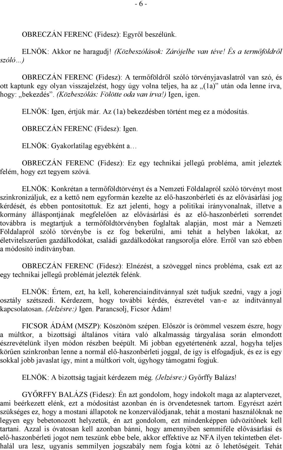 hogy: bekezdés. (Közbeszólás: Fölötte oda van írva!) Igen, igen. ELNÖK: Igen, értjük már. Az (1a) bekezdésben történt meg ez a módosítás. OBRECZÁN FERENC (Fidesz): Igen.