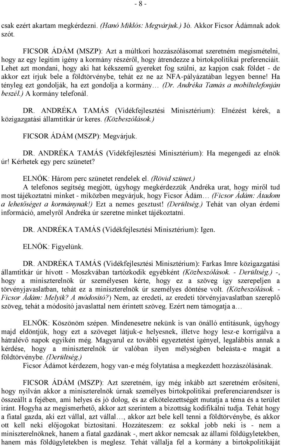 Lehet azt mondani, hogy aki hat kékszemű gyereket fog szülni, az kapjon csak földet - de akkor ezt írjuk bele a földtörvénybe, tehát ez ne az NFA-pályázatában legyen benne!