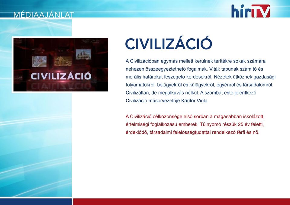 Nézetek ütköznek gazdasági folyamatokról, belügyekről és külügyekről, egyénről és társadalomról. Civilizáltan, de megalkuvás nélkül.