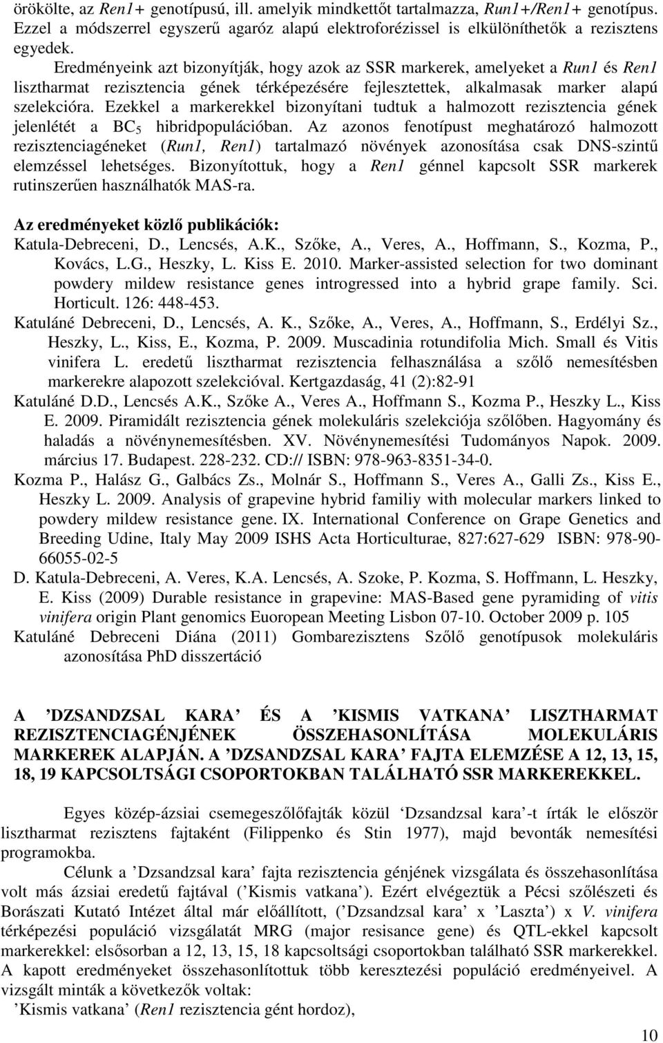 Ezekkel a markerekkel bizonyítani tudtuk a halmozott rezisztencia gének jelenlétét a BC 5 hibridpopulációban.