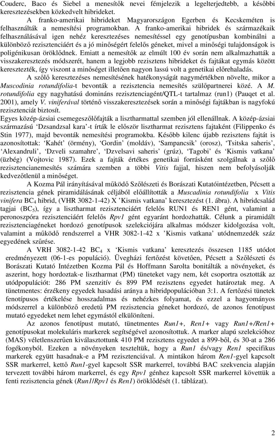 A franko-amerikai hibridek és származékaik felhasználásával igen nehéz keresztezéses nemesítéssel egy genotípusban kombinálni a különböző rezisztenciáért és a jó minőségért felelős géneket, mivel a