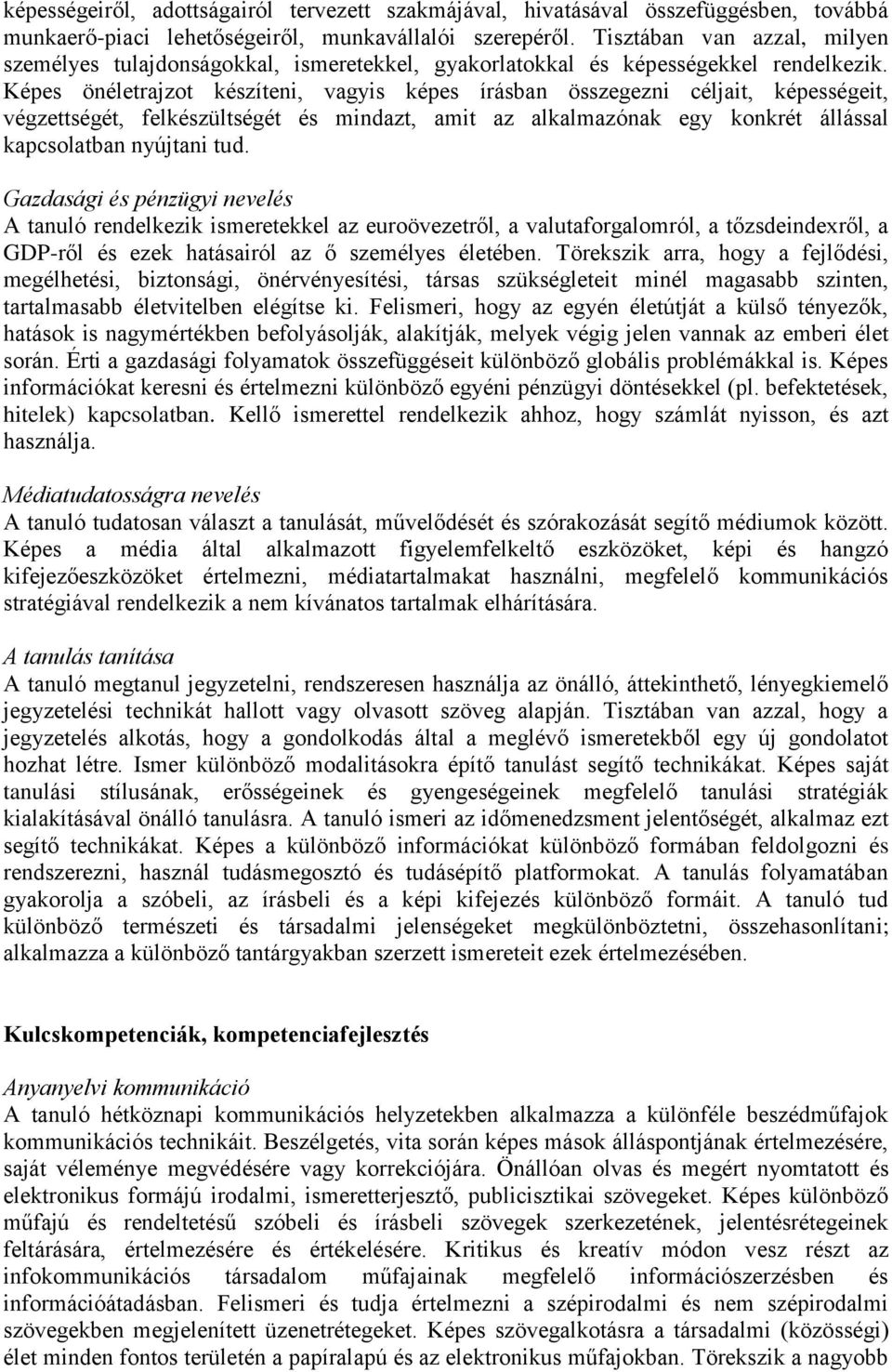 Képes önéletrajzot készíteni, vagyis képes írásban összegezni t, képességeit, végzettségét, felkészültségét és mindazt, amit az alkalmazónak egy konkrét állással kapcsolatban nyújtani tud.