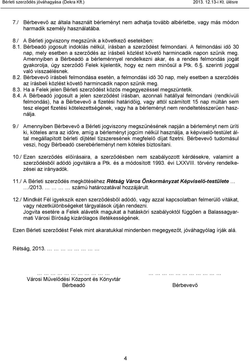 Amennyiben a Bérbeadó a bérleménnyel rendelkezni akar, és a rendes felmondás jogát gyakorolja, úgy szerződő Felek kijelentik, hogy ez nem minősül a Ptk. 6.. szerinti joggal való visszaélésnek. 8.2.