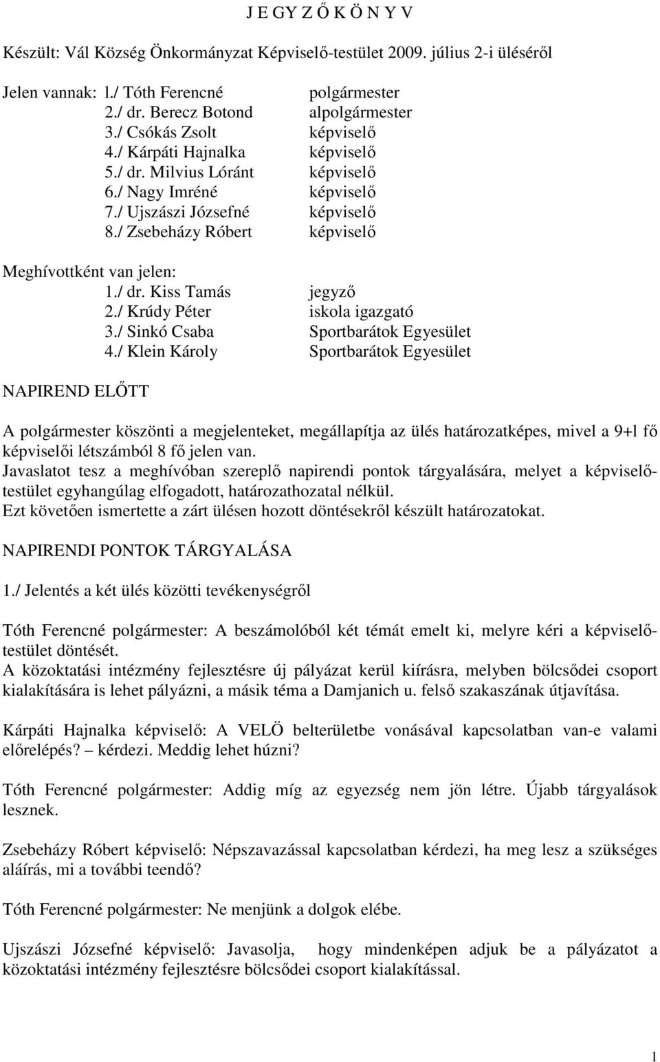 / Krúdy Péter iskola igazgató 3./ Sinkó Csaba Sportbarátok Egyesület 4.