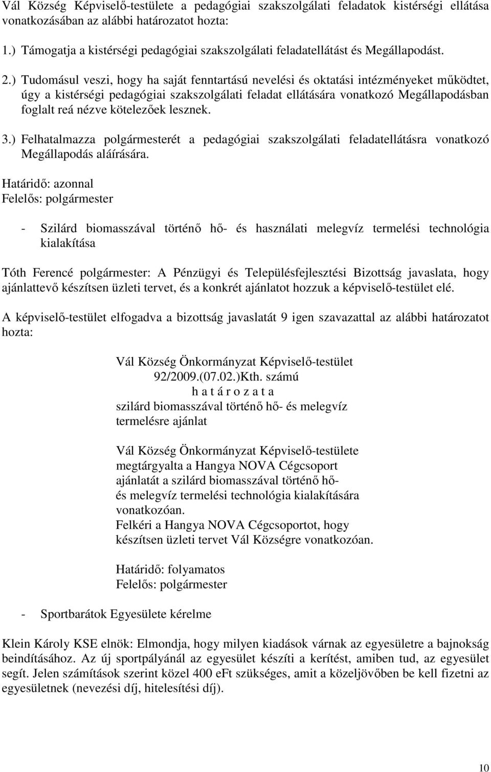 ) Tudomásul veszi, hogy ha saját fenntartású nevelési és oktatási intézményeket működtet, úgy a kistérségi pedagógiai szakszolgálati feladat ellátására vonatkozó Megállapodásban foglalt reá nézve