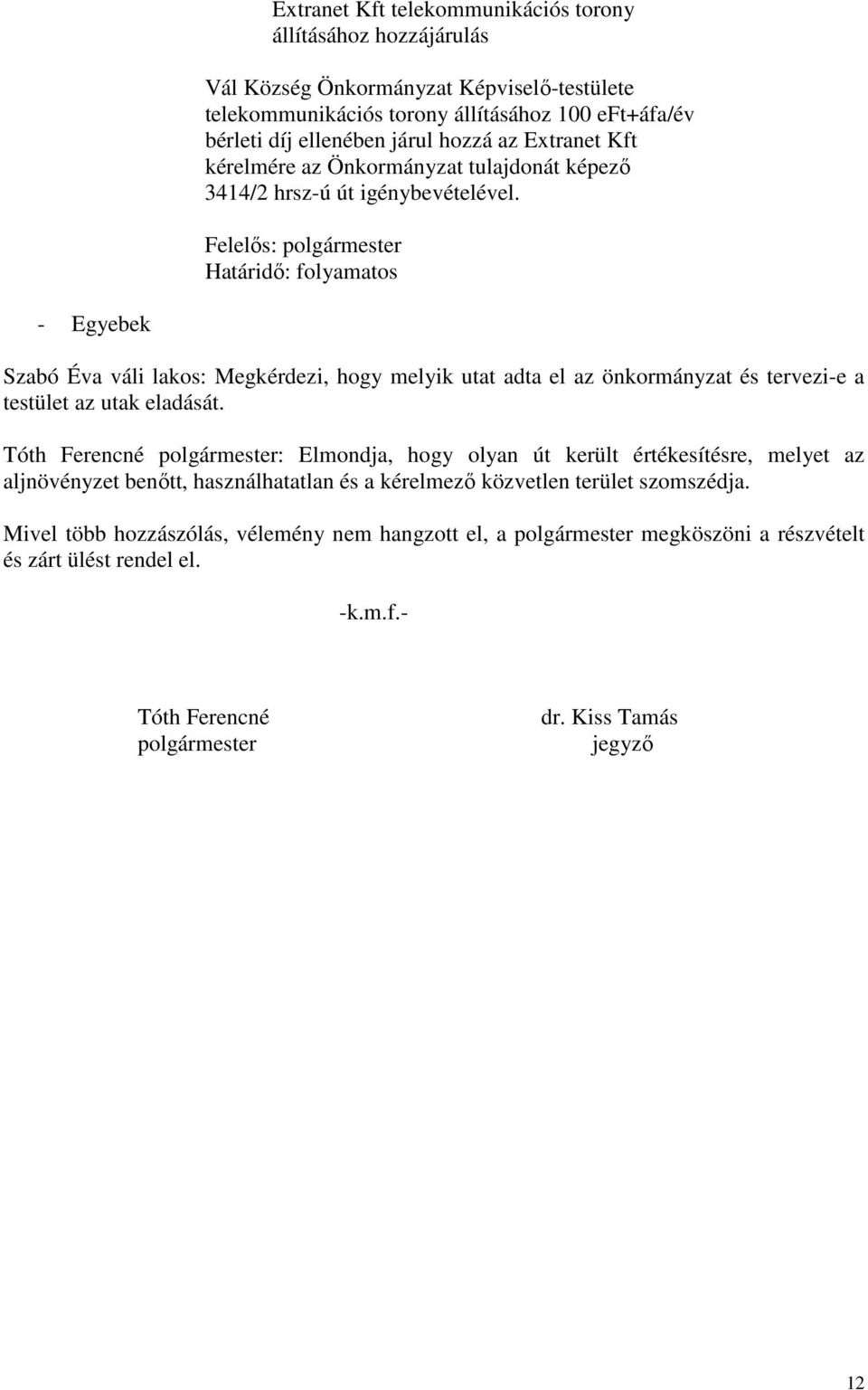 - Egyebek Szabó Éva váli lakos: Megkérdezi, hogy melyik utat adta el az önkormányzat és tervezi-e a testület az utak eladását.