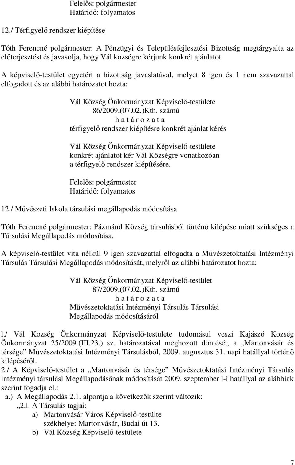 számú térfigyelő rendszer kiépítésre konkrét ajánlat kérés konkrét ajánlatot kér Vál Községre vonatkozóan a térfigyelő rendszer kiépítésére. 12.