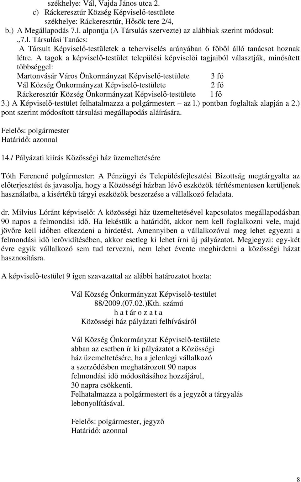 A tagok a képviselő-testület települési képviselői tagjaiból választják, minősített többséggel: Martonvásár Város Önkormányzat Képviselő-testülete 3 fő 2 fő Ráckeresztúr Község Önkormányzat