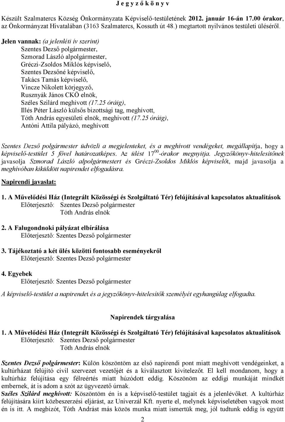 körjegyző, Rusznyák János CKÖ elnök, Széles Szilárd meghívott (17.25 óráig), Illés Péter László külsős bizottsági tag, meghívott, Tóth András egyesületi elnök, meghívott (17.