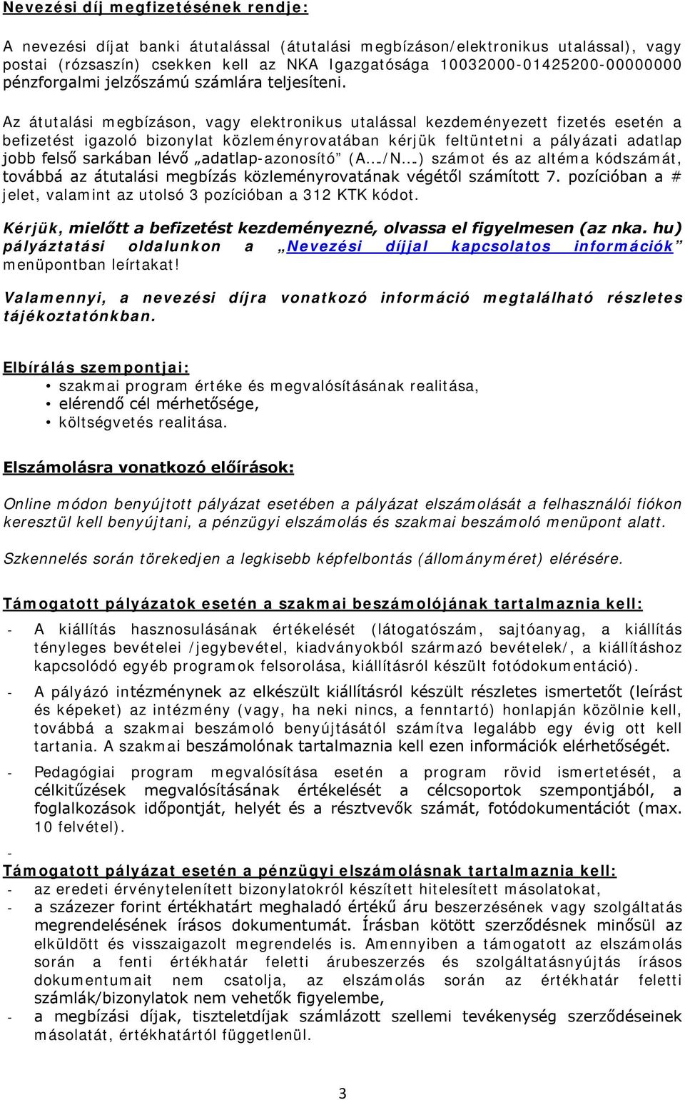 Az átutalási megbízáson, vagy elektronikus utalással kezdeményezett fizetés esetén a befizetést igazoló bizonylat közleményrovatában kérjük feltüntetni a pályázati adatlap jobb felső sarkában lévő