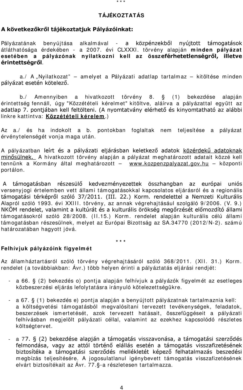 b./ Amennyiben a hivatkozott törvény 8. (1) bekezdése alapján érintettség fennáll, úgy "Közzétételi kérelmet" kitöltve, aláírva a pályázattal együtt az adatlap 7. pontjában kell feltölteni.