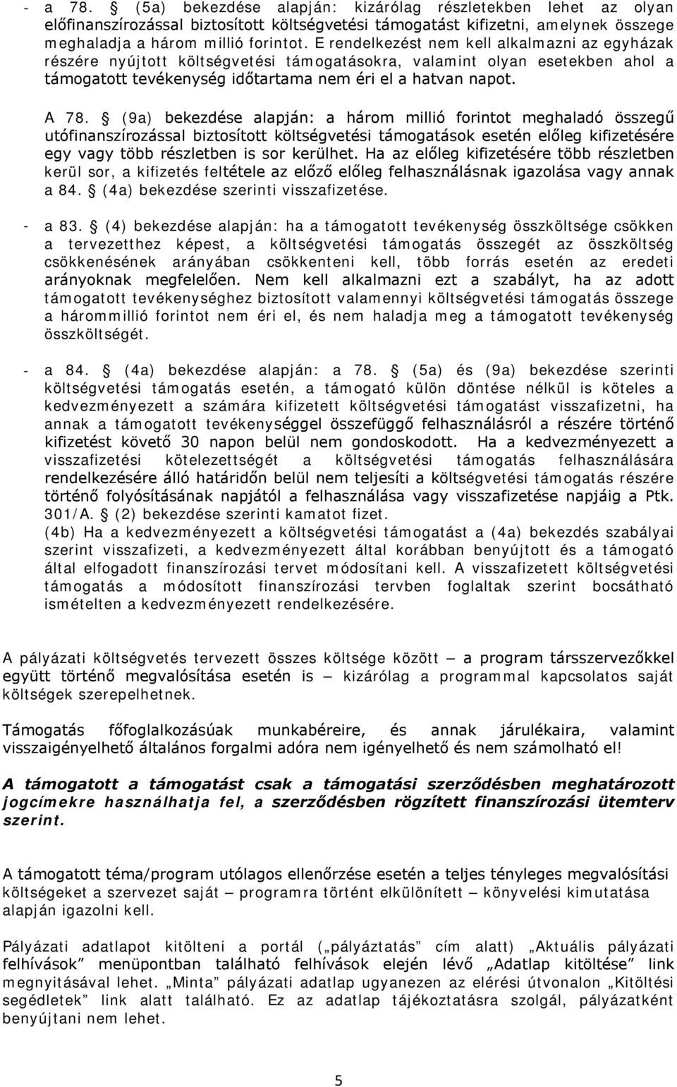 (9a) bekezdése alapján: a három millió forintot meghaladó összegű utófinanszírozással biztosított költségvetési támogatások esetén előleg kifizetésére egy vagy több részletben is sor kerülhet.