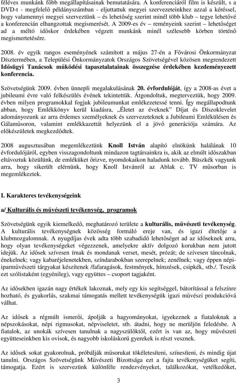 tegye lehetıvé a konferencián elhangzottak megismerését. A 2009-es év reményeink szerint lehetıséget ad a méltó idıskor érdekében végzett munkánk minél szélesebb körben történı megismertetésére. 2008.