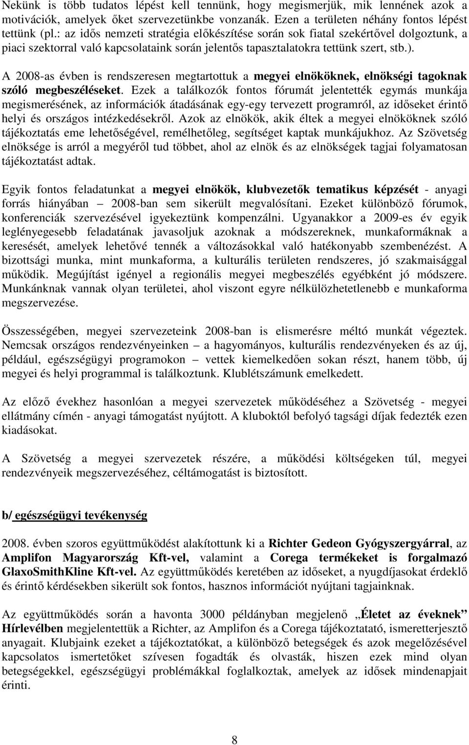 A 2008-as évben is rendszeresen megtartottuk a megyei elnököknek, elnökségi tagoknak szóló megbeszéléseket.