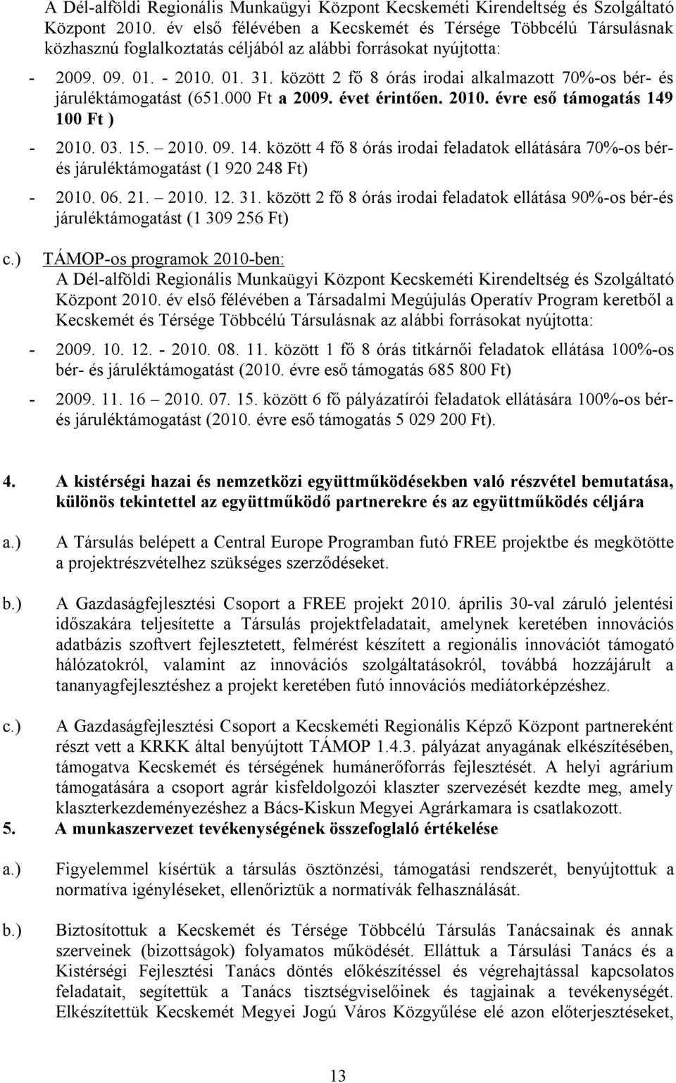 között 2 fő 8 órás irodai alkalmazott 70%-os bér- és járuléktámogatást (651.000 Ft a 2009. évet érintően. 2010. évre eső támogatás 149