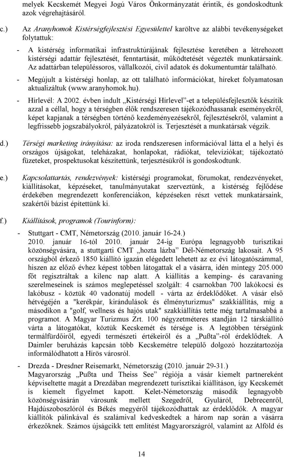 fejlesztését, fenntartását, működtetését végezték munkatársaink. Az adattárban településsoros, vállalkozói, civil adatok és dokumentumtár található.