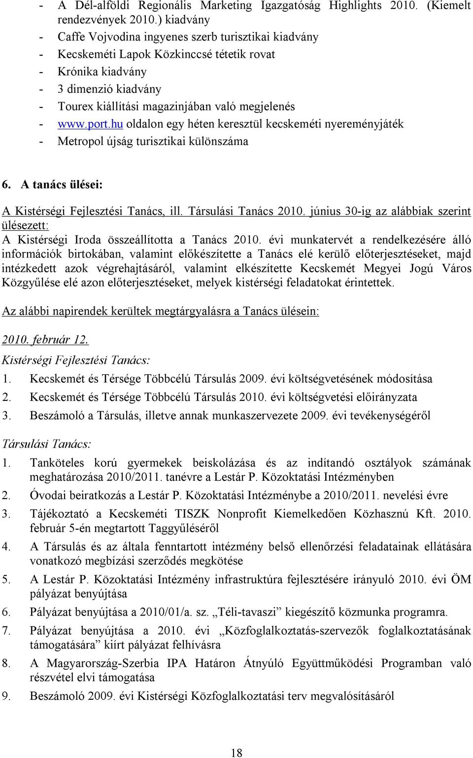 - www.port.hu oldalon egy héten keresztül kecskeméti nyereményjáték - Metropol újság turisztikai különszáma 6. A tanács ülései: A Kistérségi Fejlesztési Tanács, ill. Társulási Tanács 2010.