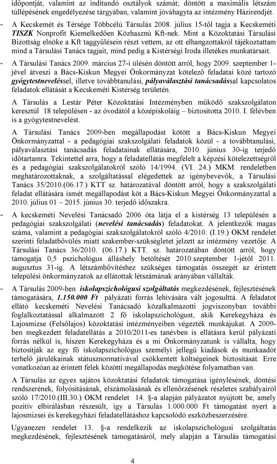 Mint a Közoktatási Társulási Bizottság elnöke a Kft taggyűlésein részt vettem, az ott elhangzottakról tájékoztattam mind a Társulási Tanács tagjait, mind pedig a Kistérségi Iroda illetékes