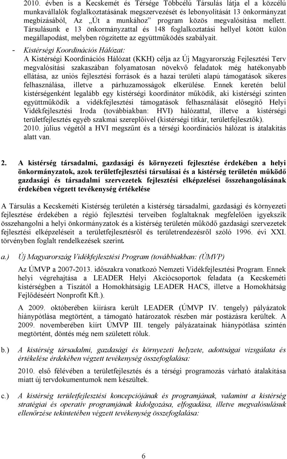 - Kistérségi Koordinációs Hálózat: A Kistérségi Koordinációs Hálózat (KKH) célja az Új Magyarország Fejlesztési Terv megvalósítási szakaszában folyamatosan növekvő feladatok még hatékonyabb ellátása,