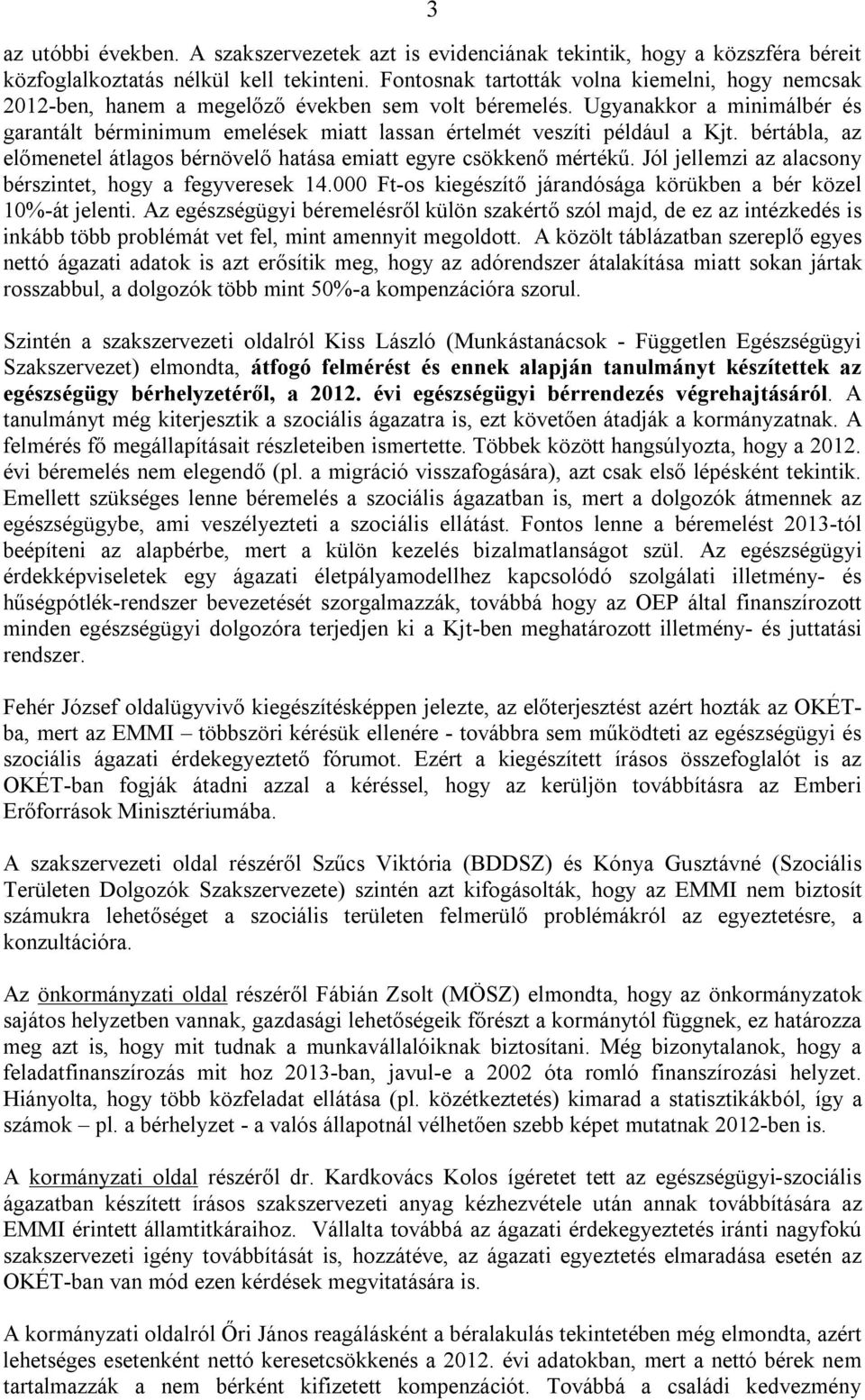 Ugyanakkor a minimálbér és garantált bérminimum emelések miatt lassan értelmét veszíti például a Kjt. bértábla, az előmenetel átlagos bérnövelő hatása emiatt egyre csökkenő mértékű.