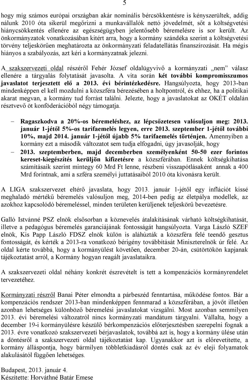 Az önkormányzatok vonatkozásában kitért arra, hogy a kormány szándéka szerint a költségvetési törvény teljeskörűen meghatározta az önkormányzati feladatellátás finanszírozását.