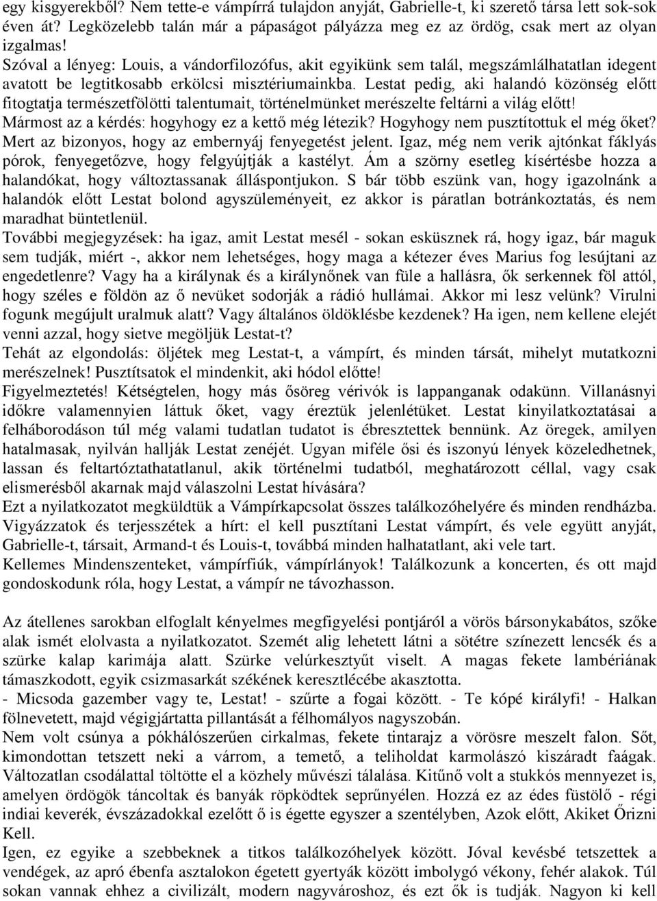 Lestat pedig, aki halandó közönség előtt fitogtatja természetfölötti talentumait, történelmünket merészelte feltárni a világ előtt! Mármost az a kérdés: hogyhogy ez a kettő még létezik?