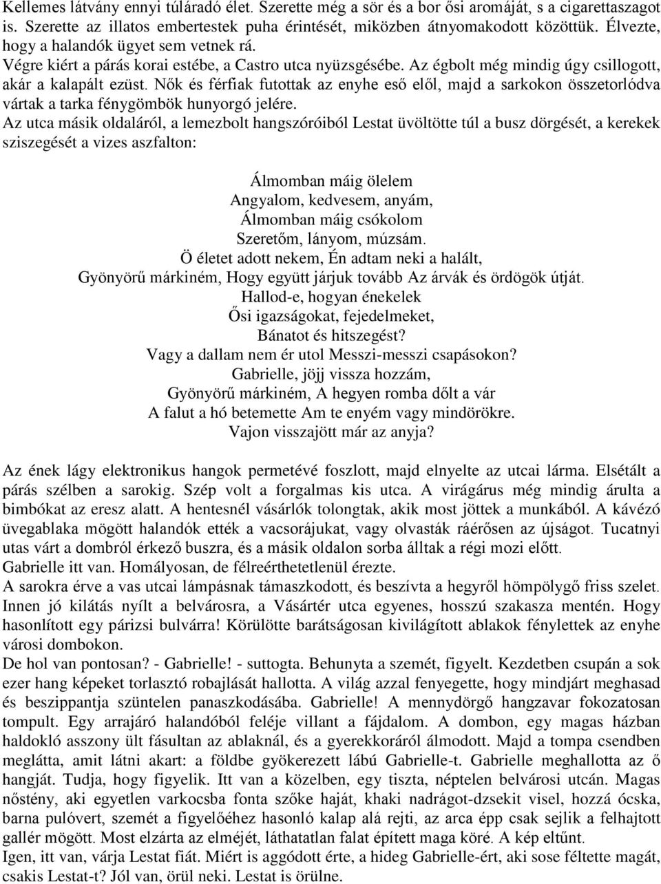 Nők és férfiak futottak az enyhe eső elől, majd a sarkokon összetorlódva vártak a tarka fénygömbök hunyorgó jelére.