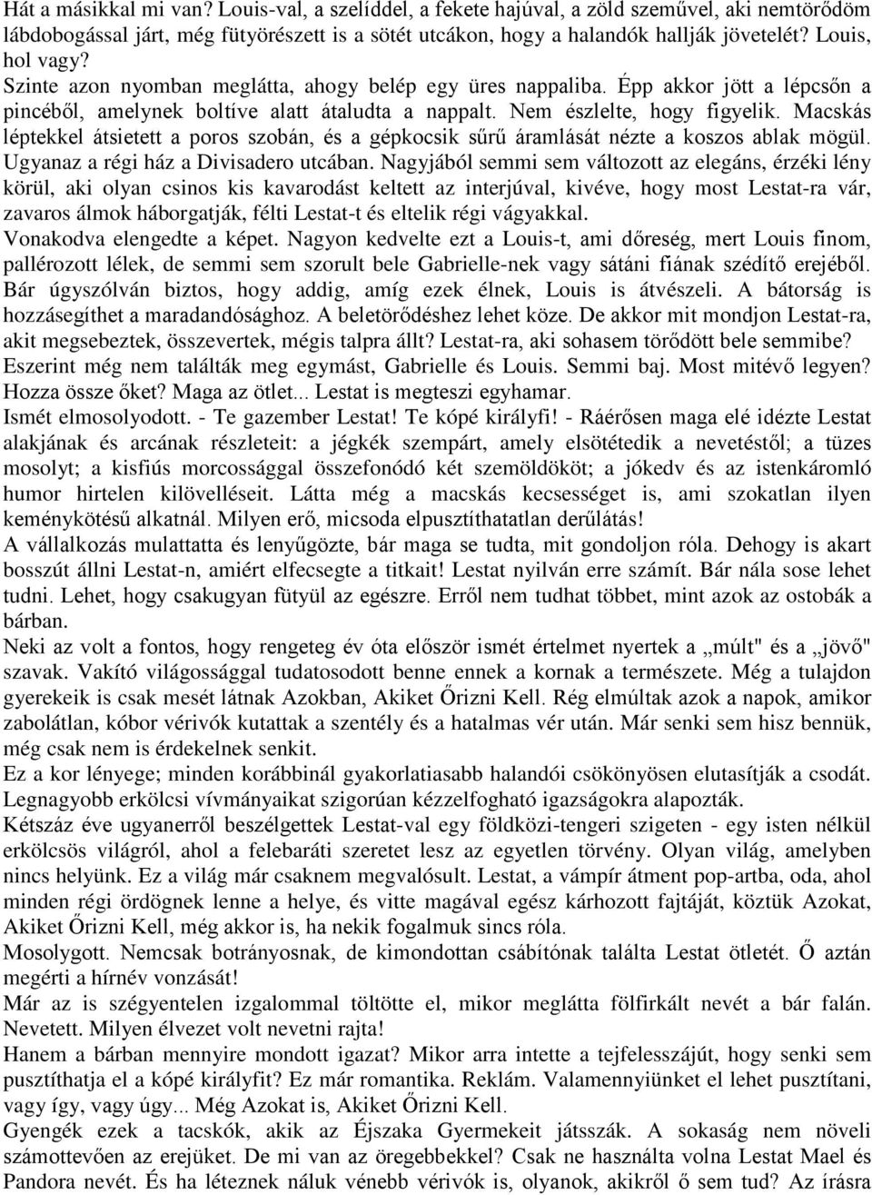 Macskás léptekkel átsietett a poros szobán, és a gépkocsik sűrű áramlását nézte a koszos ablak mögül. Ugyanaz a régi ház a Divisadero utcában.