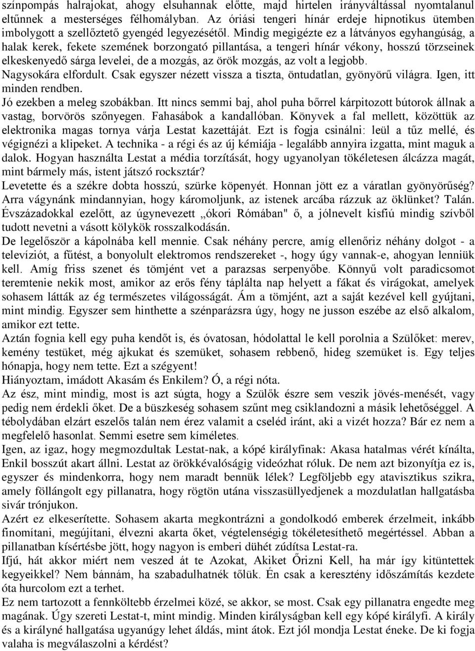 Mindig megigézte ez a látványos egyhangúság, a halak kerek, fekete szemének borzongató pillantása, a tengeri hínár vékony, hosszú törzseinek elkeskenyedő sárga levelei, de a mozgás, az örök mozgás,