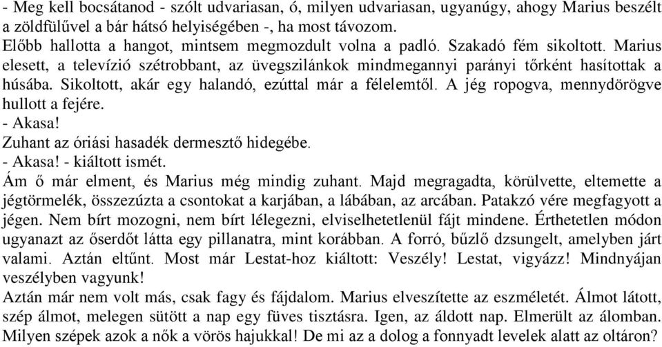 Sikoltott, akár egy halandó, ezúttal már a félelemtől. A jég ropogva, mennydörögve hullott a fejére. - Akasa! Zuhant az óriási hasadék dermesztő hidegébe. - Akasa! - kiáltott ismét.