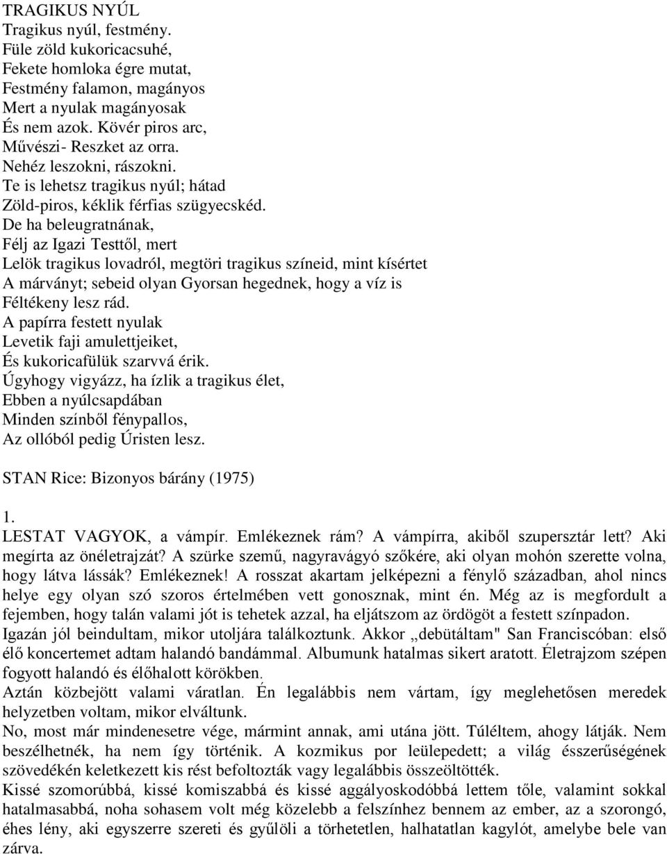 De ha beleugratnának, Félj az Igazi Testtől, mert Lelök tragikus lovadról, megtöri tragikus színeid, mint kísértet A márványt; sebeid olyan Gyorsan hegednek, hogy a víz is Féltékeny lesz rád.