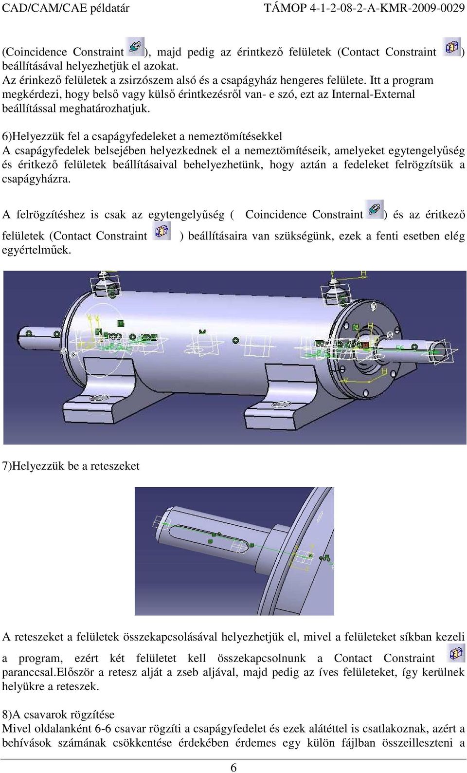 6)Helyezzük fel a csapágyfedeleket a nemeztömítésekkel A csapágyfedelek belsejében helyezkednek el a nemeztömítéseik, amelyeket egytengelyőség és éritkezı felületek beállításaival behelyezhetünk,